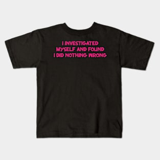 I Investigated Myself And Found I Did Nothing Wrong, self care saying ideas Kids T-Shirt